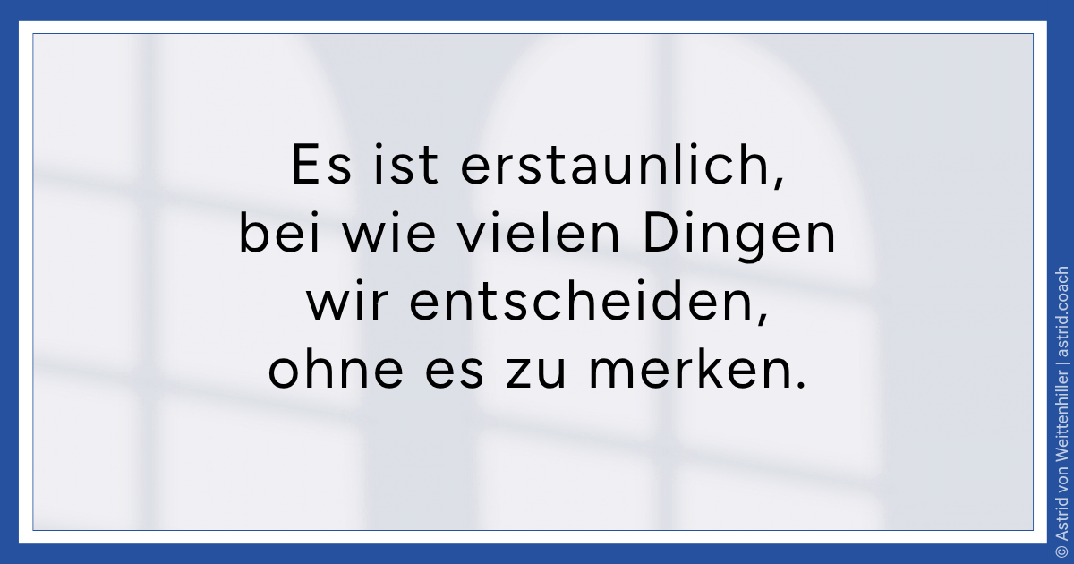 Textbild mit dem Zitat: „Es ist erstaunlich, bei wie vielen Dingen wir entscheiden, ohne es zu merken." Astrid von Weittenhiller